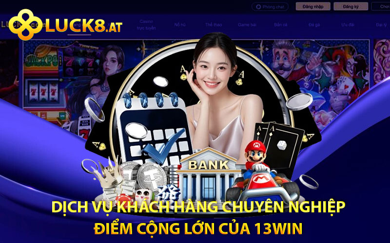 Dịch vụ khách hàng chuyên nghiệp – điểm cộng lớn của 13WIN